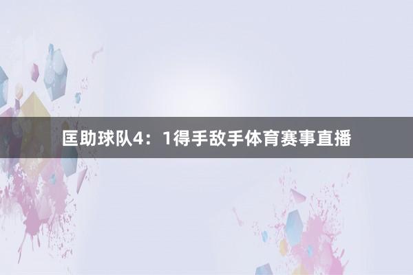 匡助球队4：1得手敌手体育赛事直播