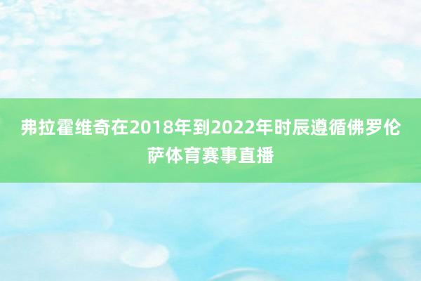弗拉霍维奇在2018年到2022年时辰遵循佛罗伦萨体育赛事直播