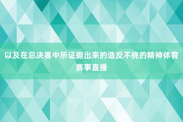 以及在总决赛中所证据出来的造反不挠的精神体育赛事直播