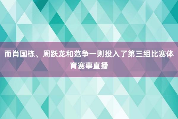 而肖国栋、周跃龙和范争一则投入了第三组比赛体育赛事直播