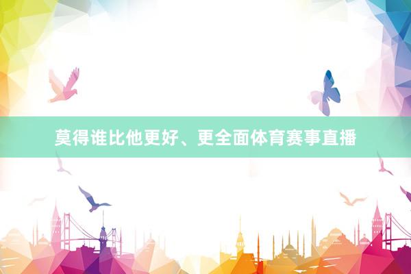 莫得谁比他更好、更全面体育赛事直播