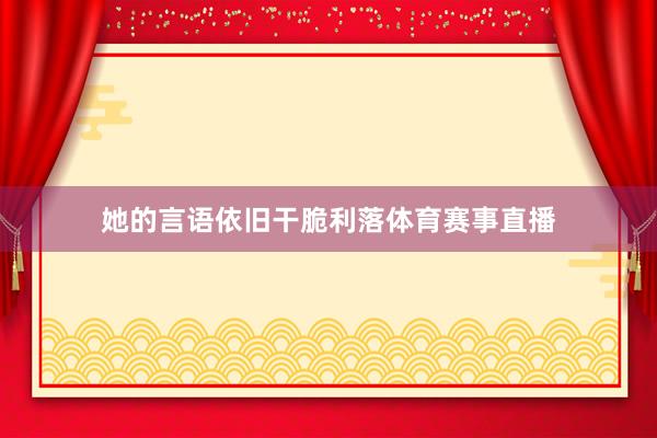 她的言语依旧干脆利落体育赛事直播