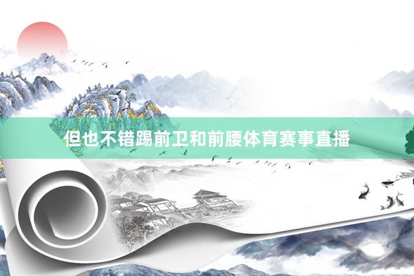 但也不错踢前卫和前腰体育赛事直播