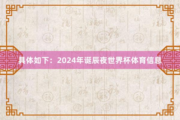 具体如下：2024年诞辰夜世界杯体育信息