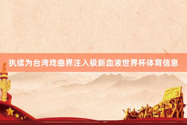 执续为台湾戏曲界注入极新血液世界杯体育信息