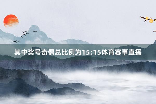 其中奖号奇偶总比例为15:15体育赛事直播