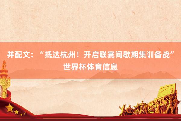 并配文：“抵达杭州！开启联赛间歇期集训备战”世界杯体育信息