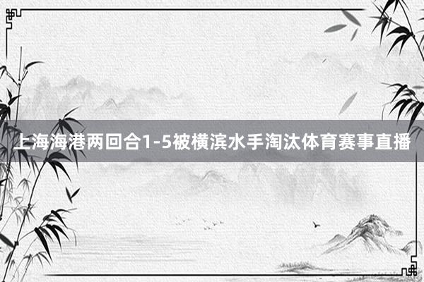 上海海港两回合1-5被横滨水手淘汰体育赛事直播