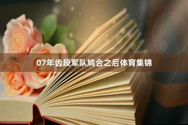 07年齿段军队鸠合之后体育集锦