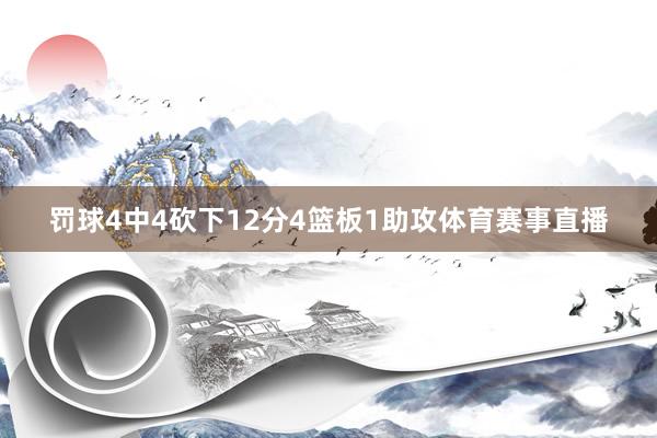 罚球4中4砍下12分4篮板1助攻体育赛事直播