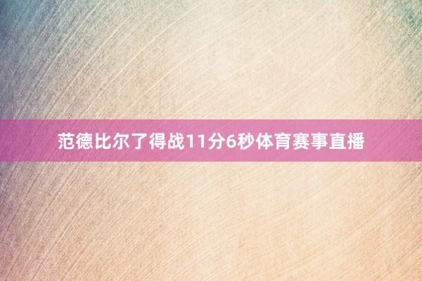 范德比尔了得战11分6秒体育赛事直播