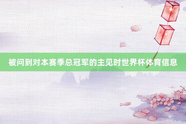 被问到对本赛季总冠军的主见时世界杯体育信息