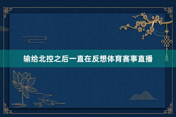 输给北控之后一直在反想体育赛事直播