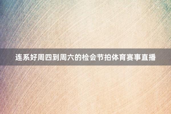 连系好周四到周六的检会节拍体育赛事直播