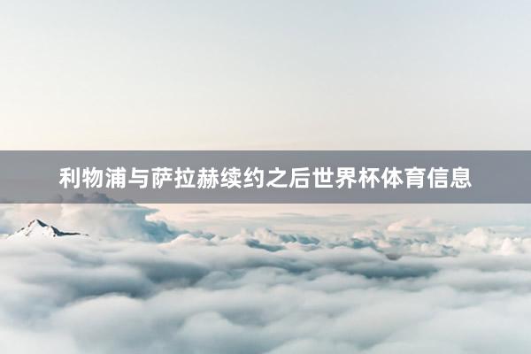利物浦与萨拉赫续约之后世界杯体育信息