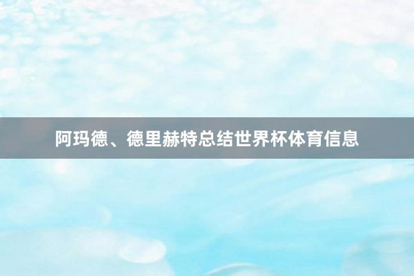 阿玛德、德里赫特总结世界杯体育信息
