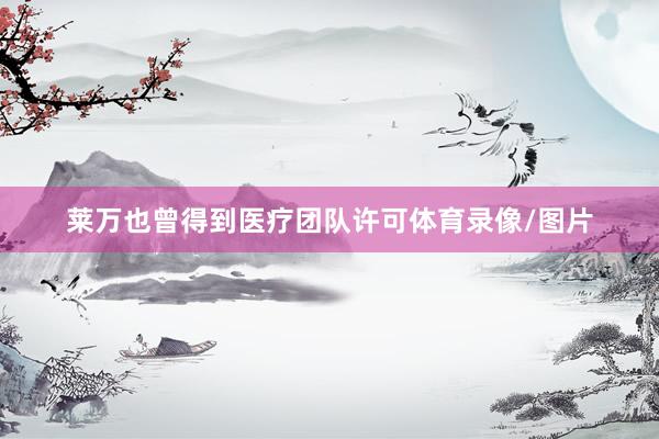 莱万也曾得到医疗团队许可体育录像/图片