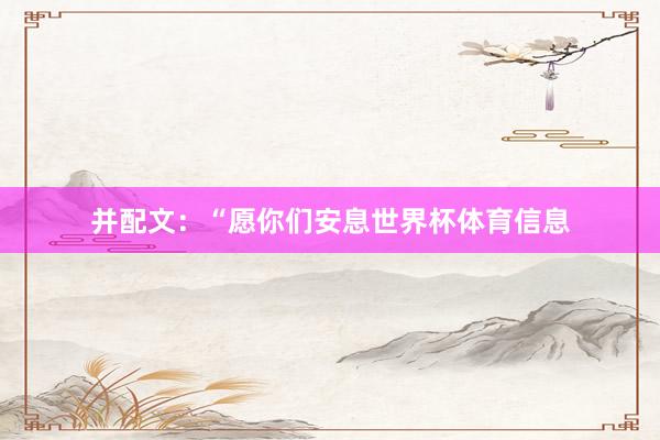 并配文：“愿你们安息世界杯体育信息