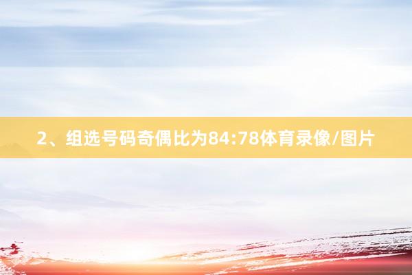 2、组选号码奇偶比为84:78体育录像/图片