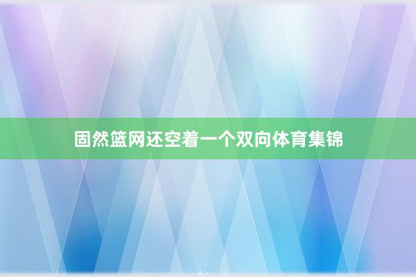 固然篮网还空着一个双向体育集锦