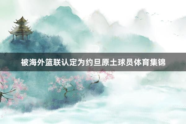 被海外篮联认定为约旦原土球员体育集锦