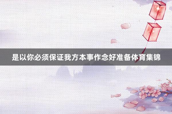 是以你必须保证我方本事作念好准备体育集锦