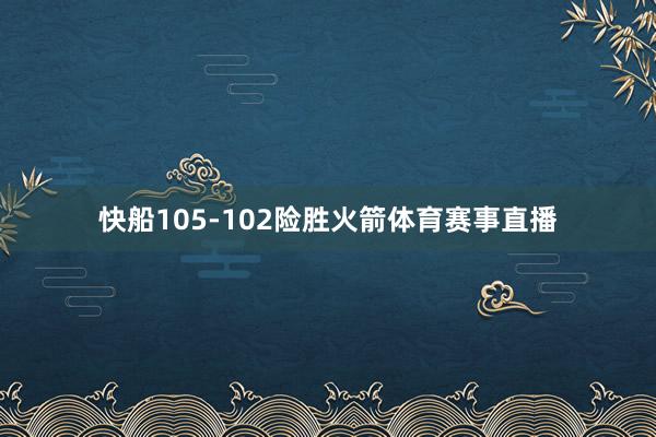 快船105-102险胜火箭体育赛事直播