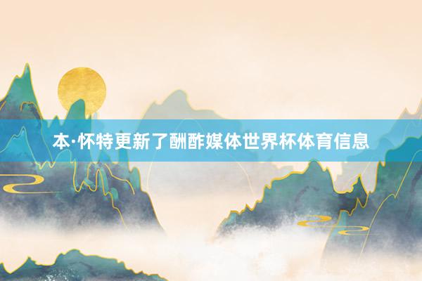 本·怀特更新了酬酢媒体世界杯体育信息