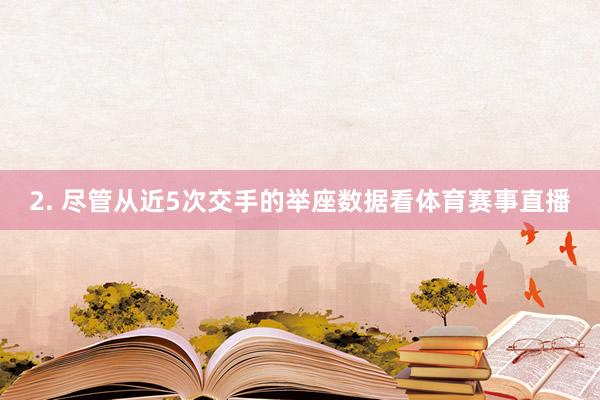 2. 尽管从近5次交手的举座数据看体育赛事直播