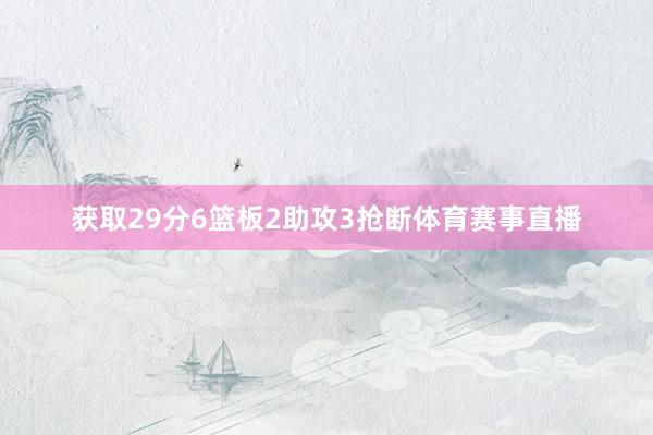 获取29分6篮板2助攻3抢断体育赛事直播