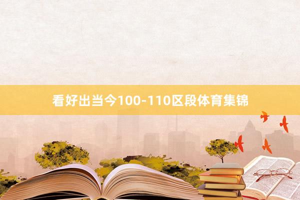 看好出当今100-110区段体育集锦