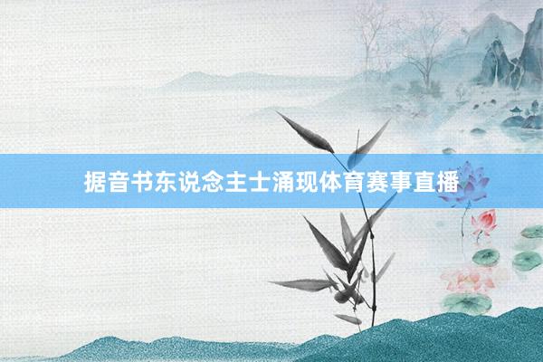 据音书东说念主士涌现体育赛事直播