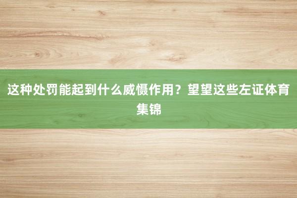 这种处罚能起到什么威慑作用？望望这些左证体育集锦