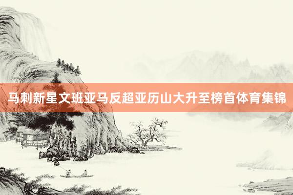 马刺新星文班亚马反超亚历山大升至榜首体育集锦