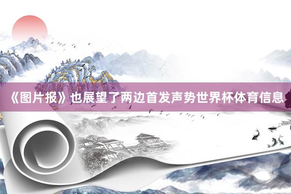 《图片报》也展望了两边首发声势世界杯体育信息