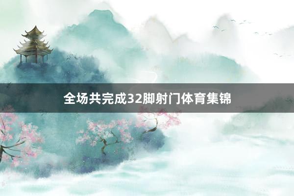 全场共完成32脚射门体育集锦