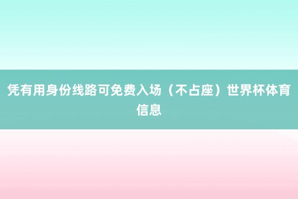 凭有用身份线路可免费入场（不占座）世界杯体育信息