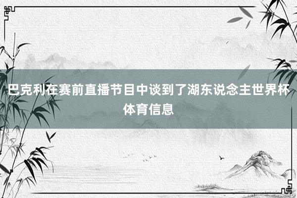 巴克利在赛前直播节目中谈到了湖东说念主世界杯体育信息