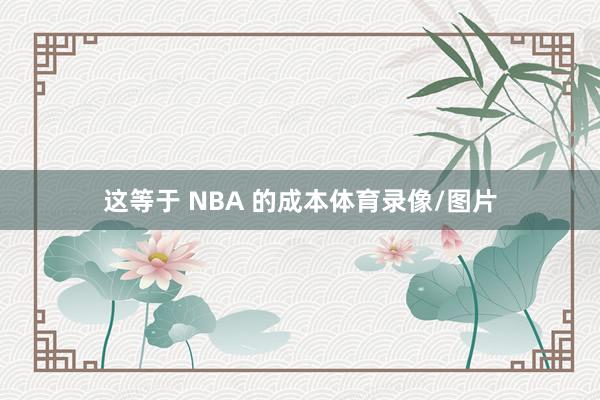 这等于 NBA 的成本体育录像/图片