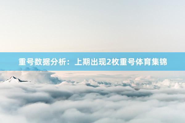重号数据分析：上期出现2枚重号体育集锦
