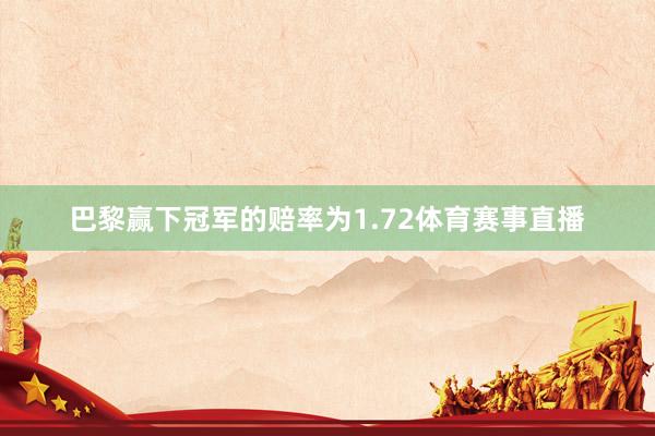 巴黎赢下冠军的赔率为1.72体育赛事直播