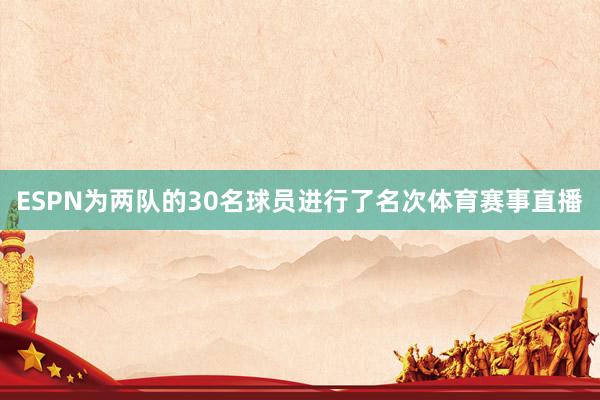 ESPN为两队的30名球员进行了名次体育赛事直播