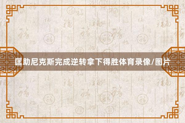 匡助尼克斯完成逆转拿下得胜体育录像/图片