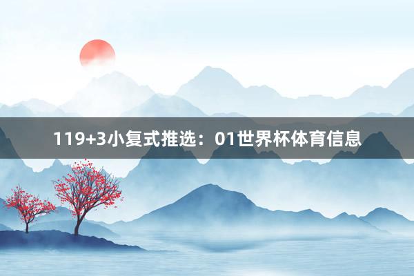 11　　9+3小复式推选：　　01世界杯体育信息